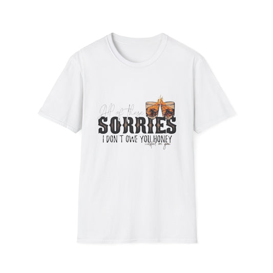 All of these sorries I dont owe you honey Morgan wallen Nashville Country music Boots and hearts Unisex Softstyle T-Shirt